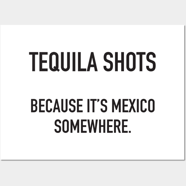 Tequila Shots. Because It's Mexico Somewhere. Wall Art by DubyaTee